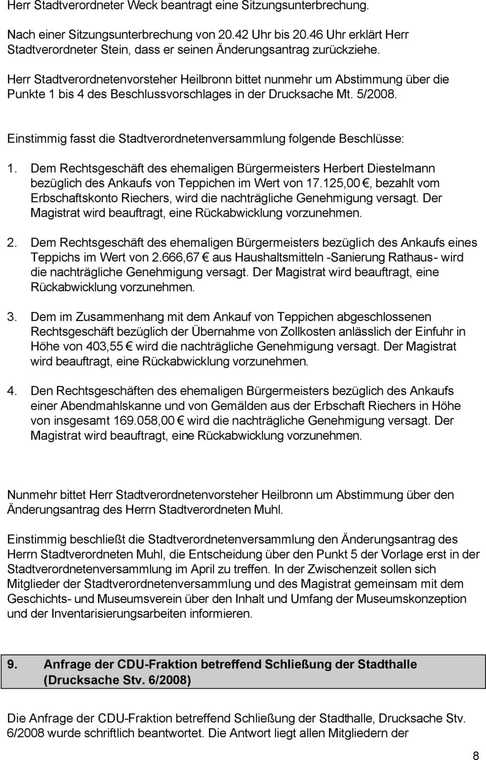 Herr Stadtverordnetenvorsteher Heilbronn bittet nunmehr um Abstimmung über die Punkte 1 bis 4 des Beschlussvorschlages in der Drucksache Mt. 5/2008.