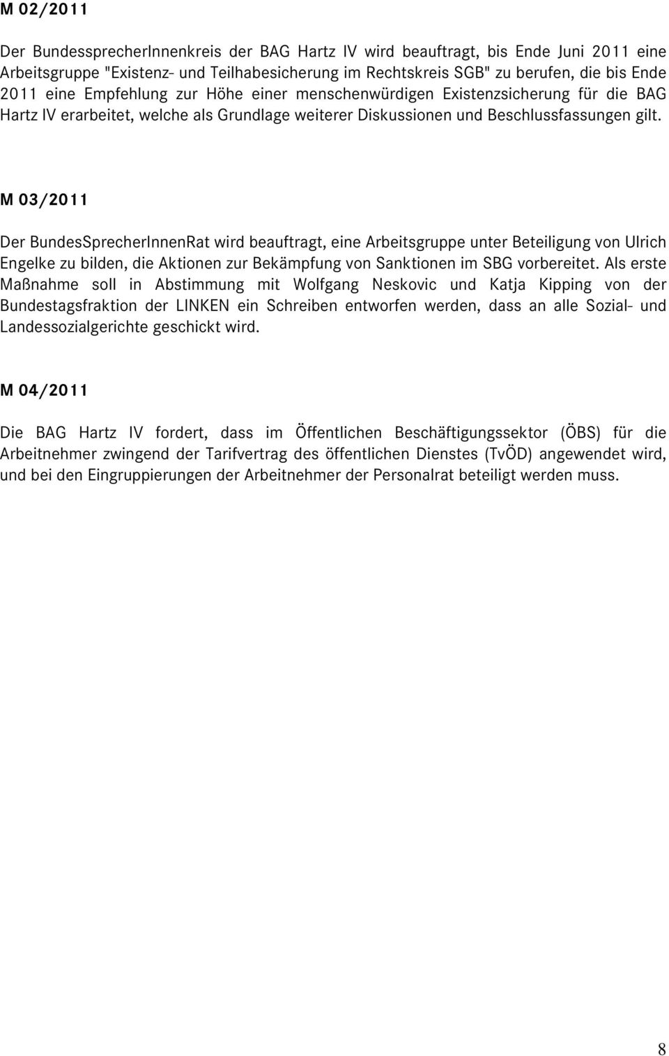 M 03/2011 Der BundesSprecherInnenRat wird beauftragt, eine Arbeitsgruppe unter Beteiligung von Ulrich Engelke zu bilden, die Aktionen zur Bekämpfung von Sanktionen im SBG vorbereitet.