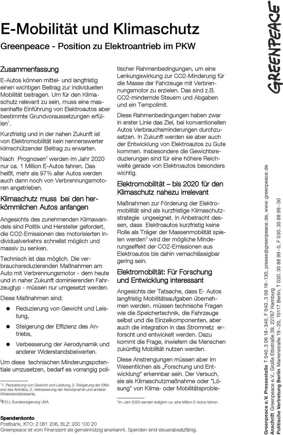 Kurzfristig und in der nahen Zukunft ist von Elektromobilität kein nennenswerter klimschützender Beitrag zu erwarten. Nach Prognosen 2 werden im Jahr 2020 nur ca. 1 Million E-Autos fahren.