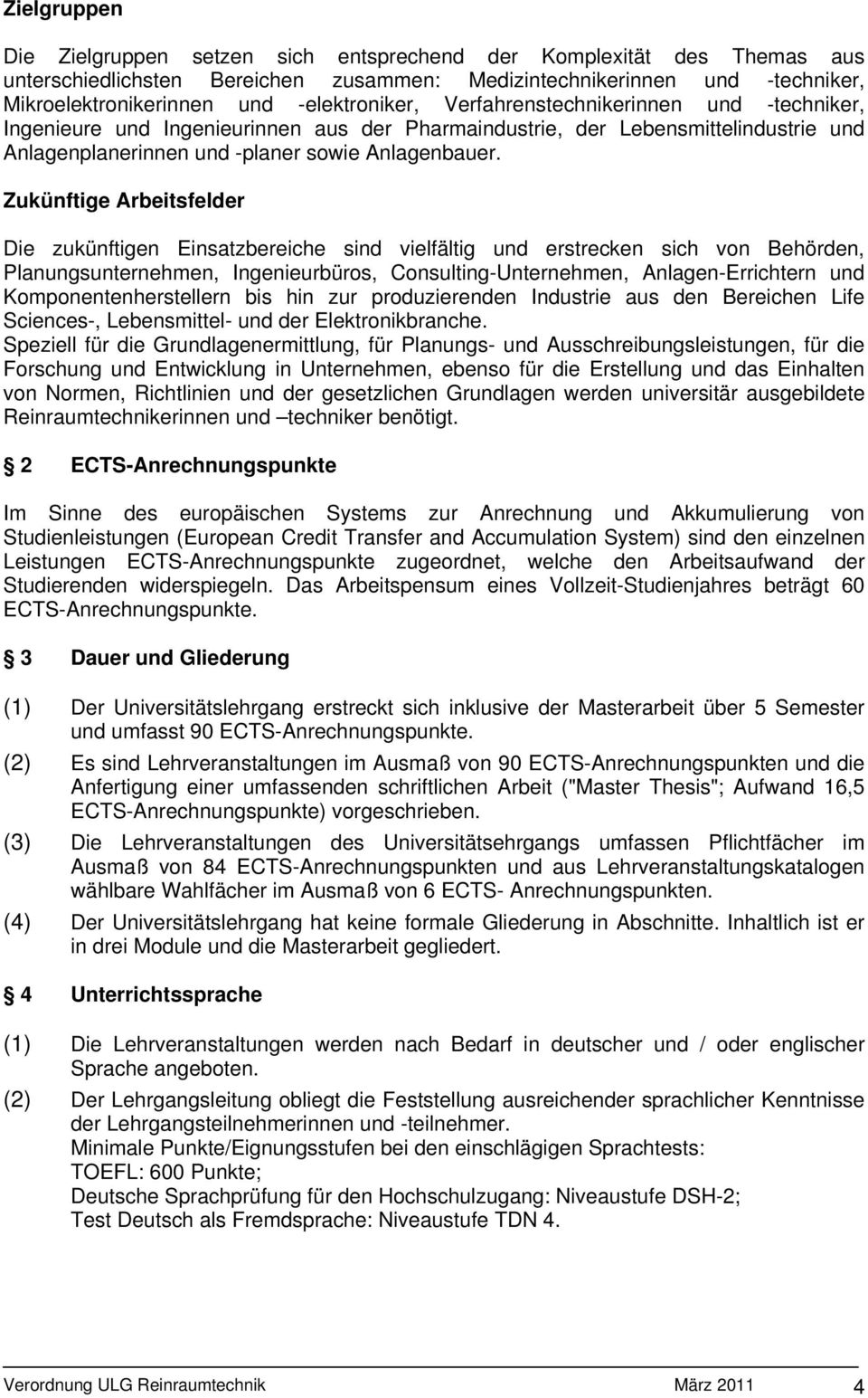 Zukünftige Arbeitsfelder Die zukünftigen Einsatzbereiche sind vielfältig und erstrecken sich von Behörden, Planungsunternehmen, Ingenieurbüros, Consulting-Unternehmen, Anlagen-Errichtern und