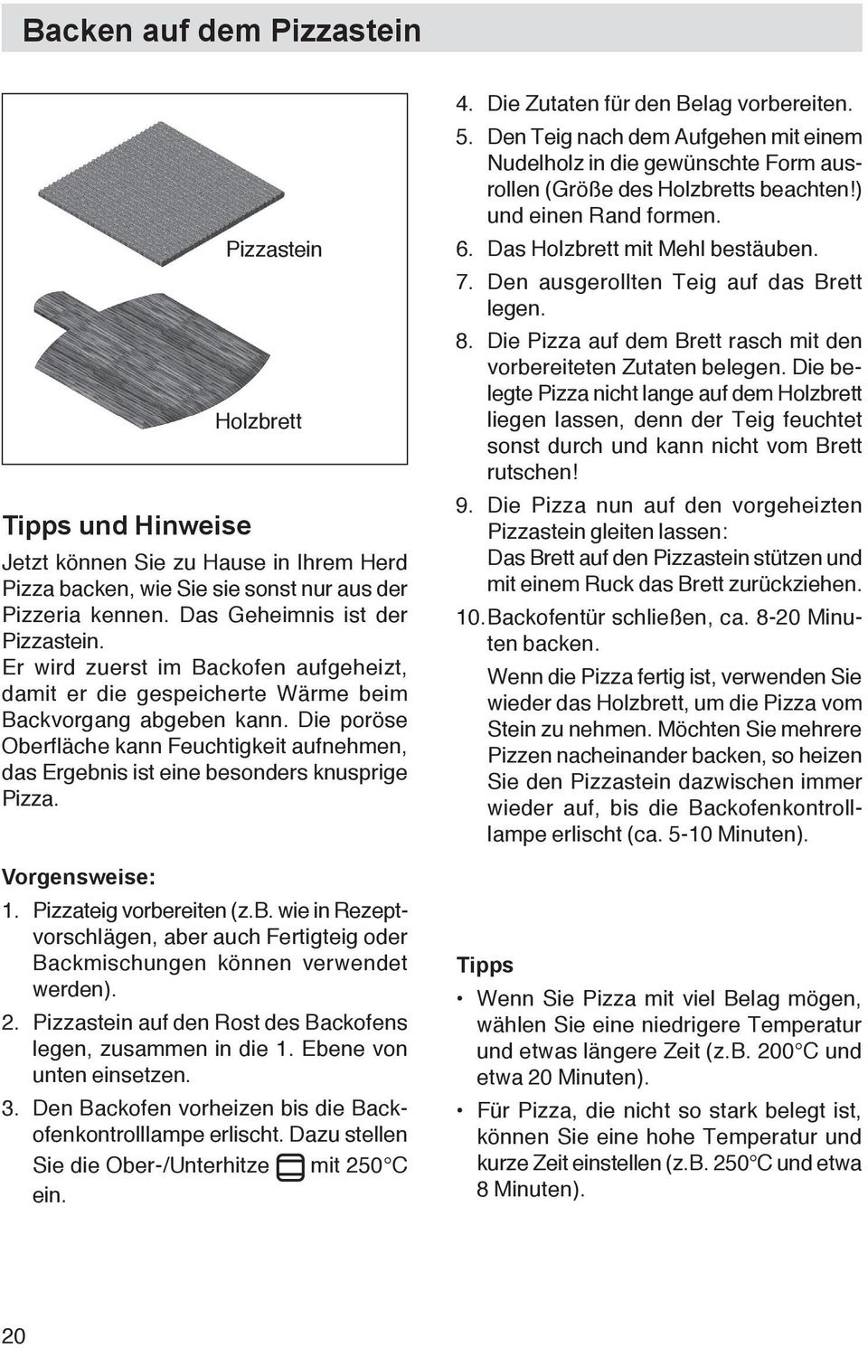 Die poröse Oberfläche kann Feuchtigkeit aufnehmen, das Ergebnis ist eine besonders knusprige Pizza. Vorgensweise: 1. Pizzateig vorbereiten (z.b. wie in Rezeptvorschlägen, aber auch Fertigteig oder Backmischungen können verwendet werden).