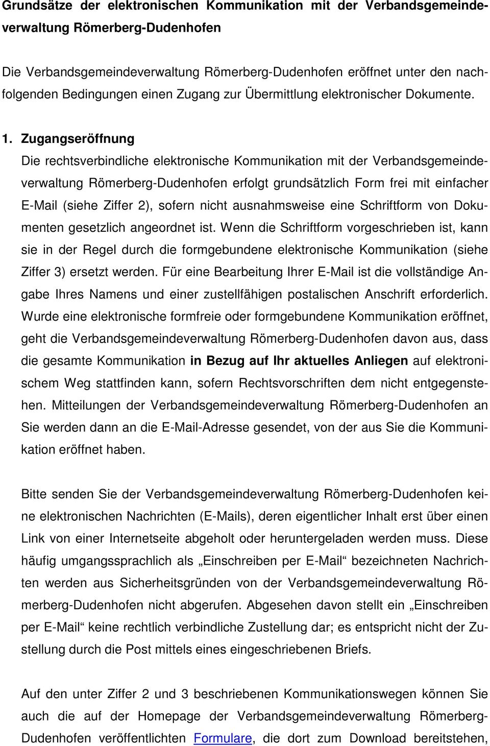 Zugangseröffnung Die rechtsverbindliche elektronische Kommunikation mit der Verbandsgemeindeverwaltung Römerberg-Dudenhofen erfolgt grundsätzlich Form frei mit einfacher E-Mail (siehe Ziffer 2),