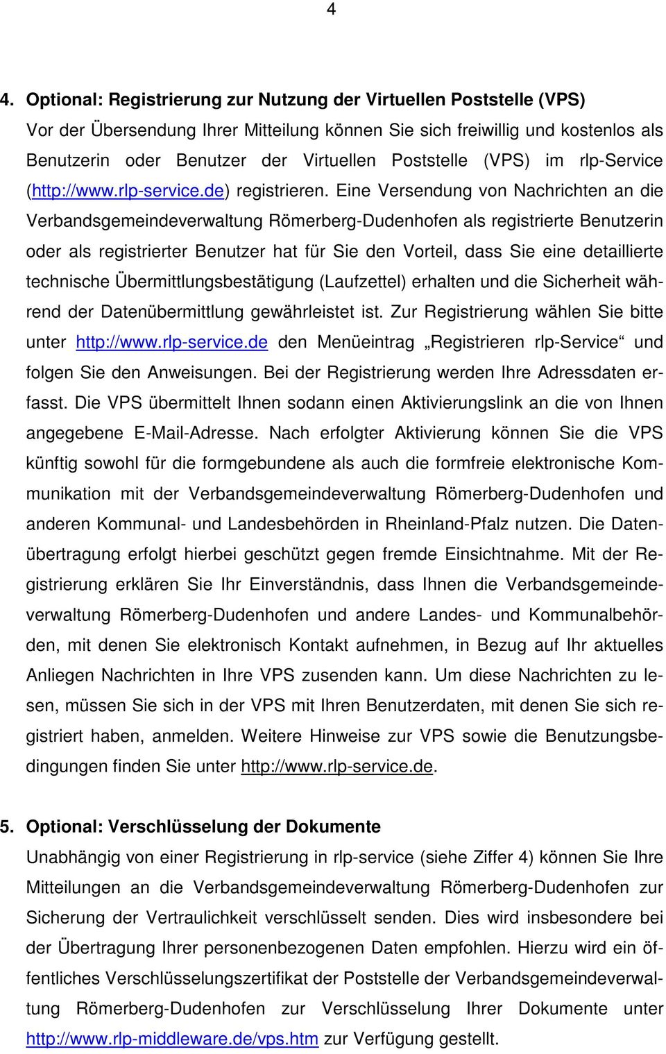 Eine Versendung von Nachrichten an die Verbandsgemeindeverwaltung Römerberg-Dudenhofen als registrierte Benutzerin oder als registrierter Benutzer hat für Sie den Vorteil, dass Sie eine detaillierte