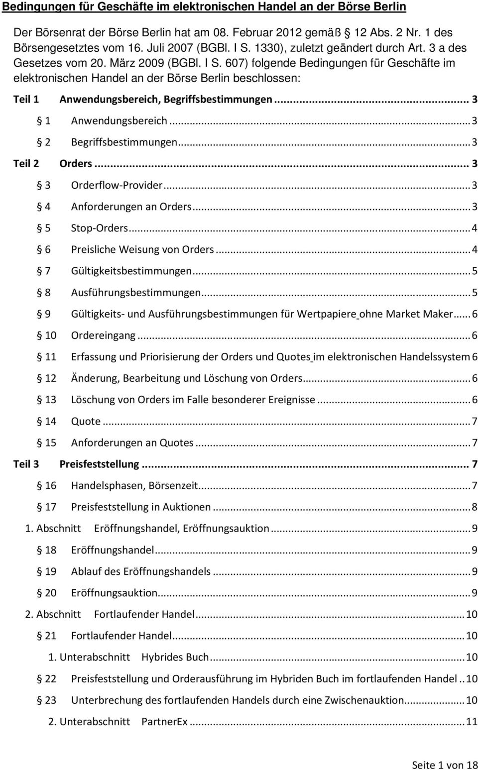 607) folgende Bedingungen für Geschäfte im elektronischen Handel an der Börse Berlin beschlossen: Teil 1 Anwendungsbereich, Begriffsbestimmungen... 3 1 Anwendungsbereich... 3 2 Begriffsbestimmungen.