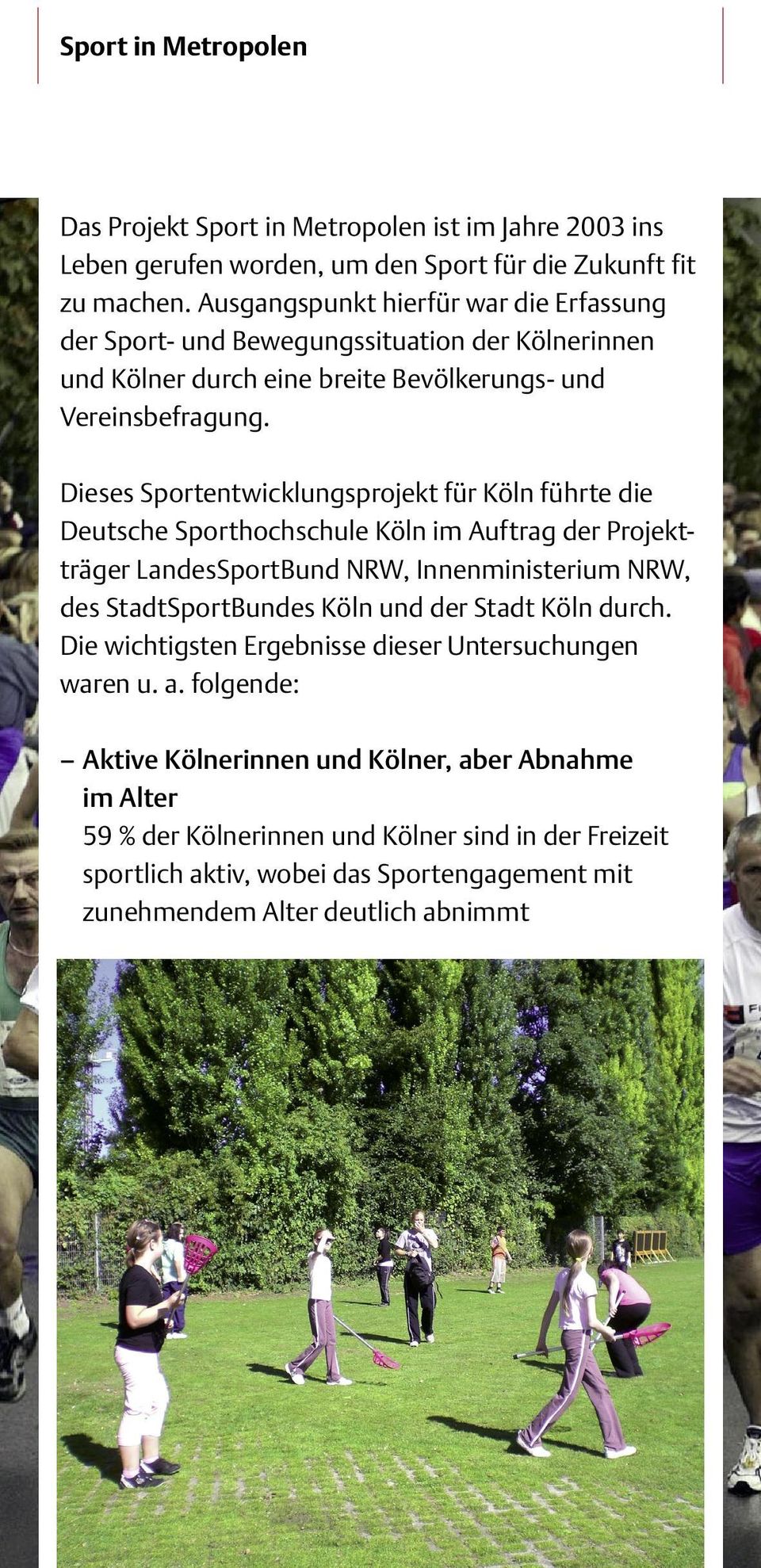 Dieses Sportentwicklungsprojekt für Köln führte die Deutsche Sporthochschule Köln im Auftrag der Projektträger LandesSportBund NRW, Innenministerium NRW, des StadtSportBundes Köln und der
