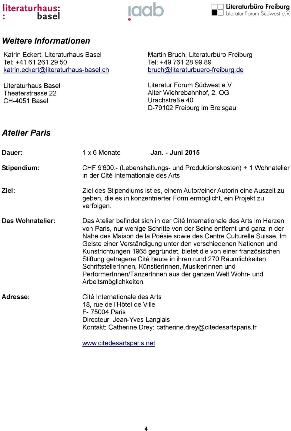 OG Urachstraße 40 D-79102 Freiburg im Breisgau Atelier Paris Dauer: 1 x 6 Monate Jan. - Juni 2015 Stipendium: Ziel: Das Wohnatelier: Adresse: CHF 9'600.