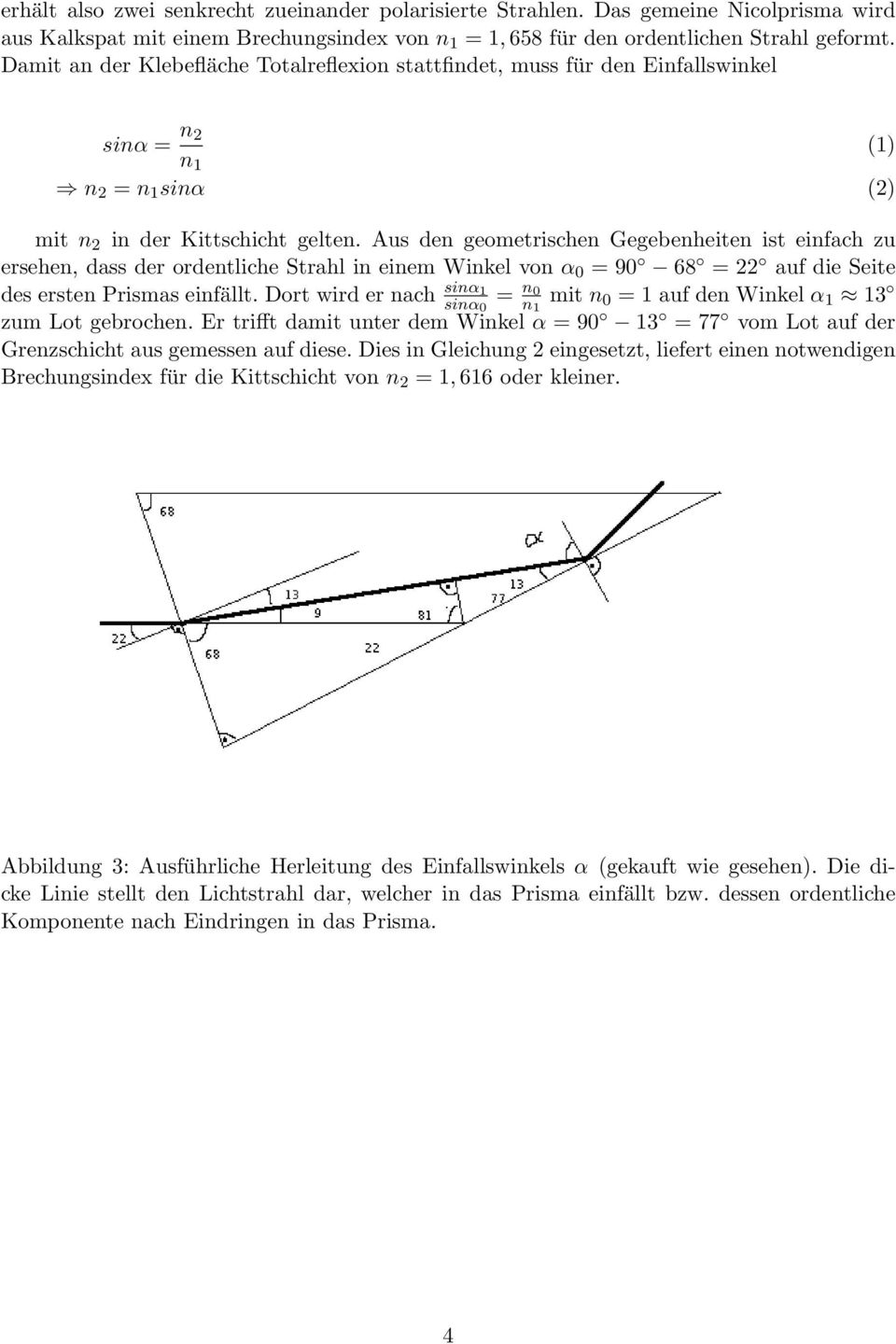Aus den geometrischen Gegebenheiten ist einfach zu ersehen, dass der ordentliche Strahl in einem Winkel von α 0 = 90 68 = 22 auf die Seite des ersten Prismas einfällt.