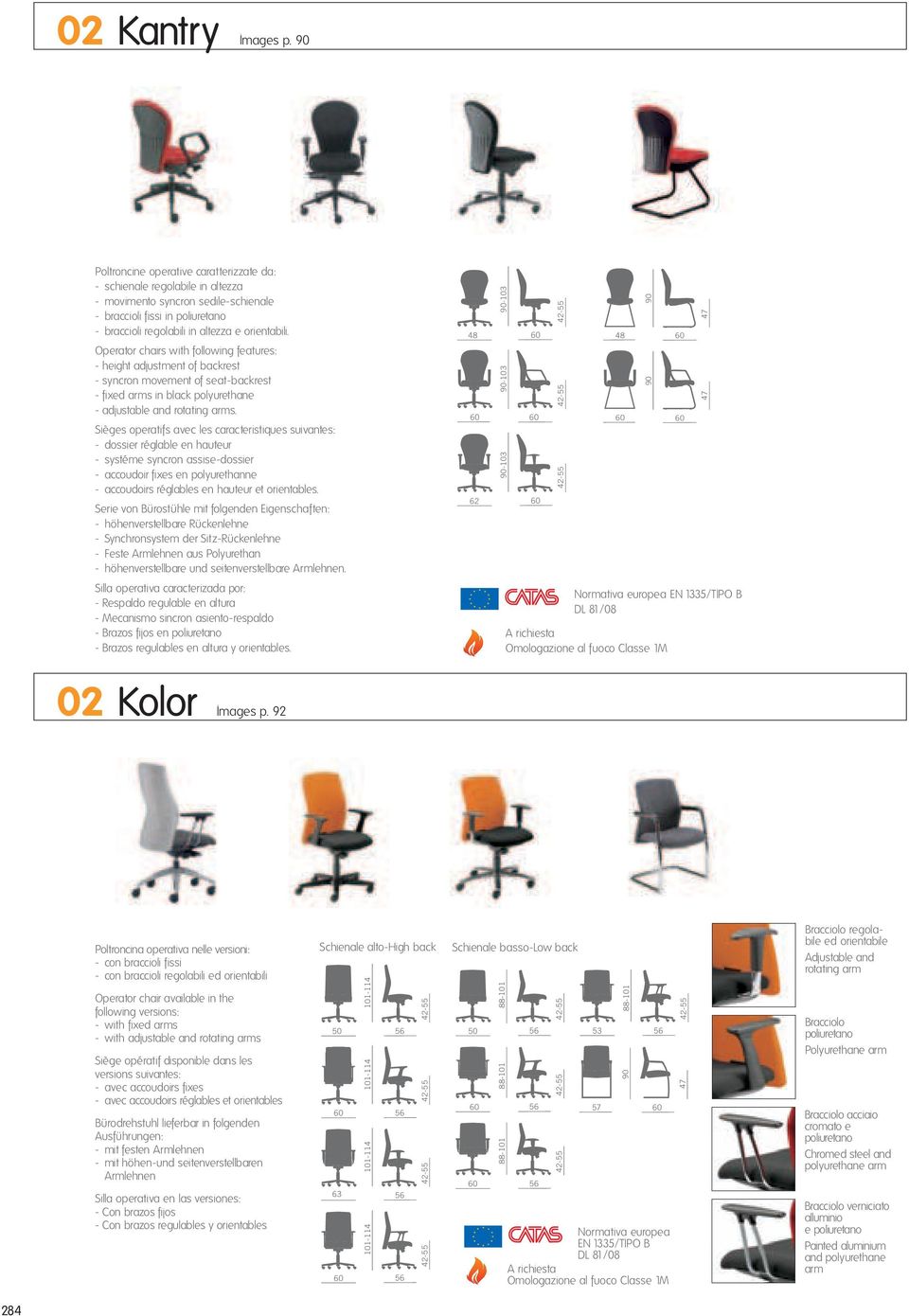 Operator chairs with following features: - height adjustment of backrest - syncron movement of seat-backrest - fixed arms in black polyurethane - adjustable and rotating arms.