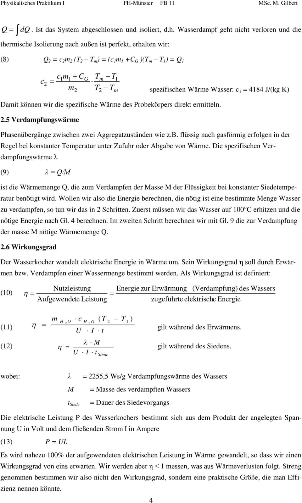 Wasserdampf geht nicht verloren und die thermische Isolierung nach außen ist perfekt, erhalten wir: (8) Q = c m (T T m ) = (c 1 m 1 +C G )(T m T 1 ) = Q 1 c c1m1 C m G T T m T T 1 m spezifischen