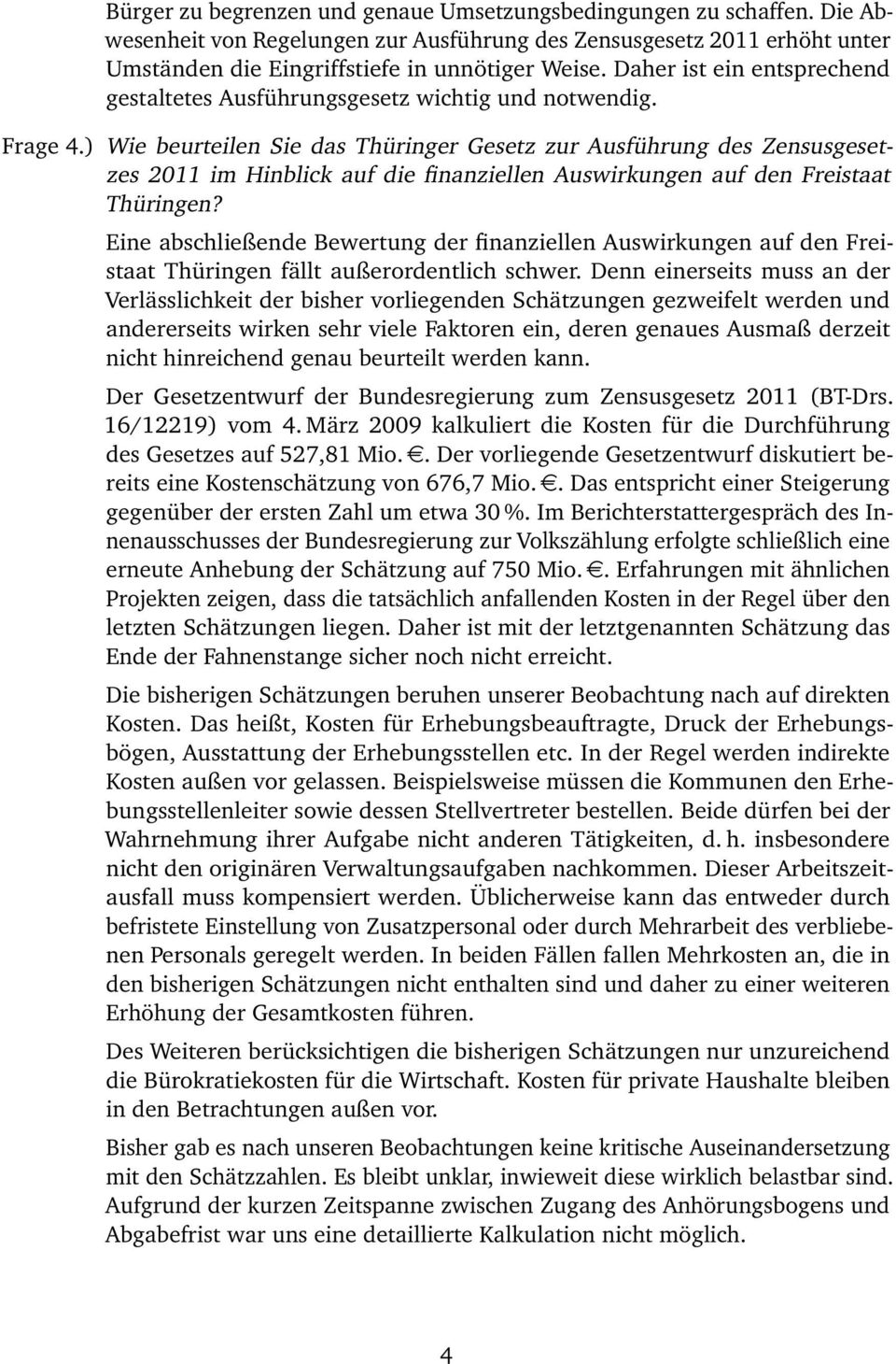 ) Wie beurteilen Sie das Thüringer Gesetz zur Ausführung des Zensusgesetzes 2011 im Hinblick auf die finanziellen Auswirkungen auf den Freistaat Thüringen?