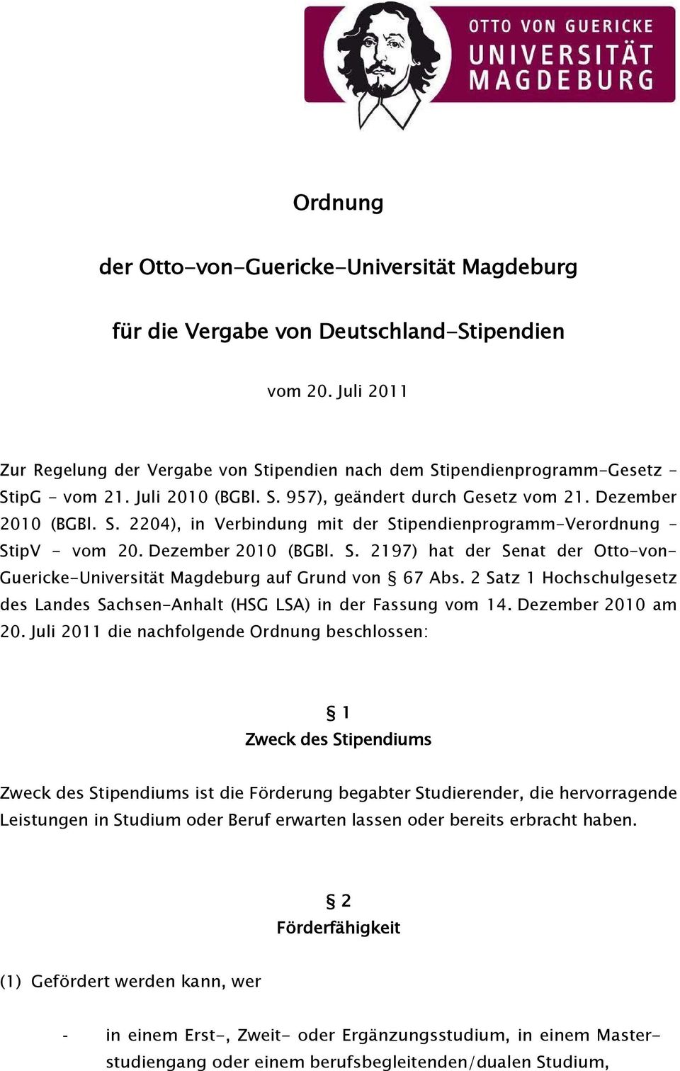Dezember 2010 (BGBl. S. 2197) hat der Senat der Otto-von- Guericke-Universität Magdeburg auf Grund von 67 Abs. 2 Satz 1 Hochschulgesetz des Landes Sachsen-Anhalt (HSG LSA) in der Fassung vom 14.