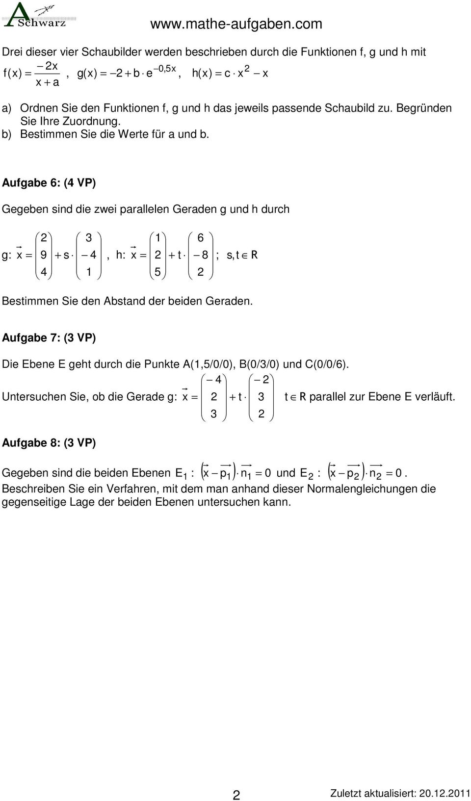 Aufgabe 6: ( VP) Gegeben sind die zwei parallelen Geraden g und h durch g: x 9 + s, h: 1 1 6 x + t 8 ; s,t R 5 Bestimmen Sie den Abstand der beiden Geraden.
