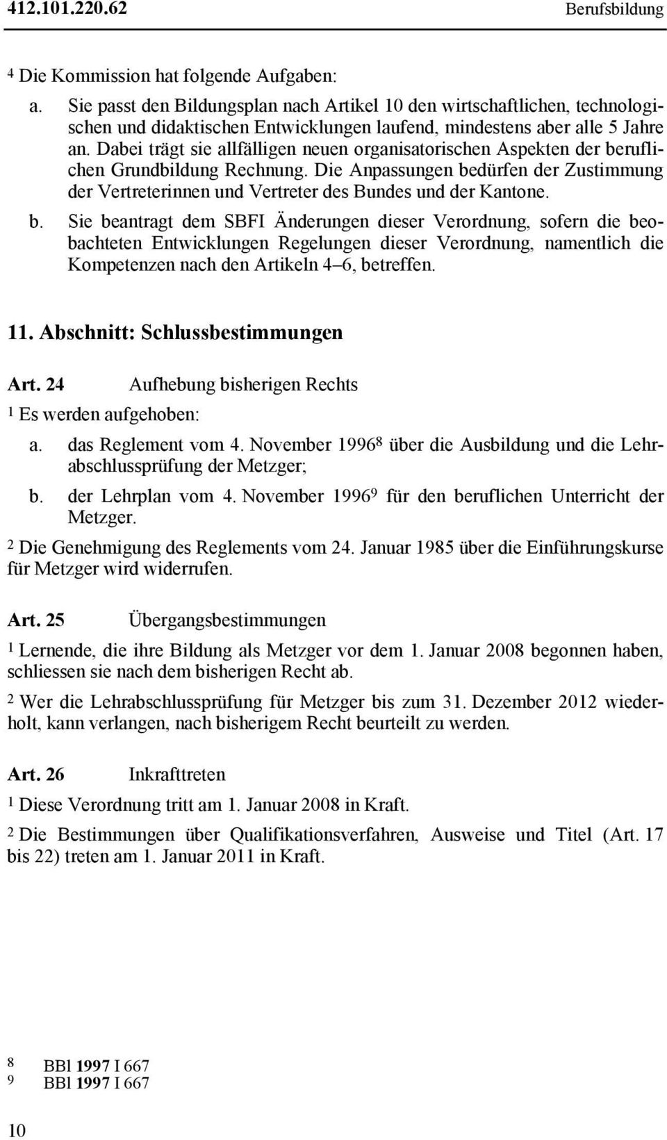 Dabei trägt sie allfälligen neuen organisatorischen Aspekten der beruflichen Grundbildung Rechnung. Die Anpassungen bedürfen der Zustimmung der Vertreterinnen und Vertreter des Bundes und der Kantone.