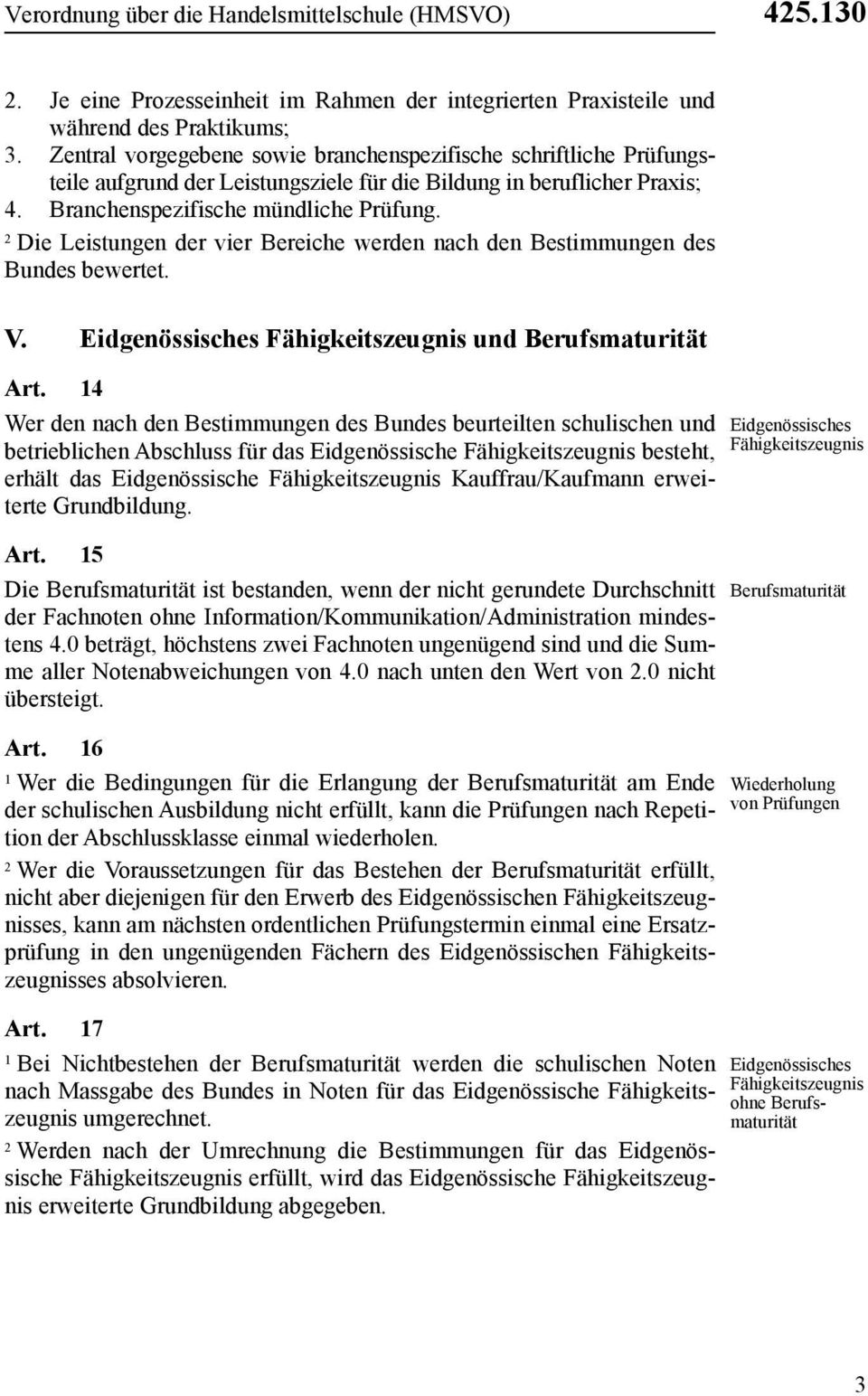 Die Leistungen der vier Bereiche werden nach den Bestimmungen des Bundes bewertet. V. Eidgenössisches Fähigkeitszeugnis und Berufsmaturität Art.