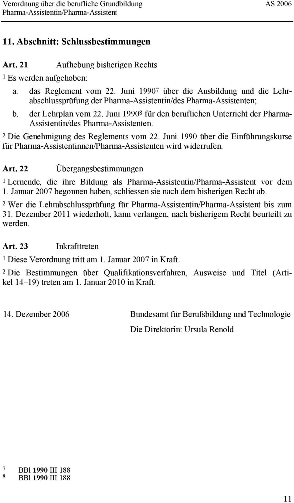 Juni 1990 8 für den beruflichen Unterricht der Pharma- Assistentin/des Pharma-Assistenten. 2 Die Genehmigung des Reglements vom 22.