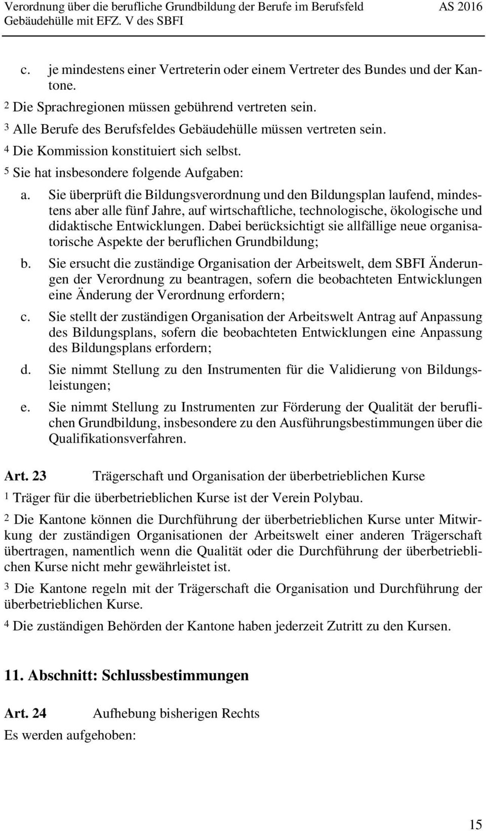 Sie überprüft die Bildungsverordnung und den Bildungsplan laufend, mindestens aber alle fünf Jahre, auf wirtschaftliche, technologische, ökologische und didaktische Entwicklungen.