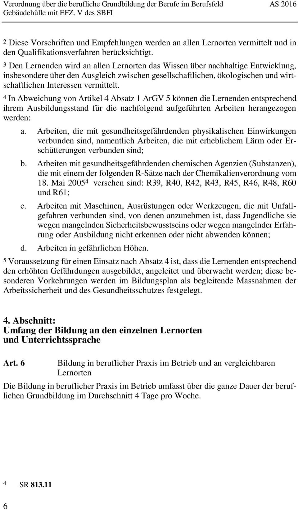 4 In Abweichung von Artikel 4 Absatz 1 ArGV 5 können die Lernenden entsprechend ihrem Ausbildungsstand für die nachfolgend aufgeführten Arbeiten herangezogen werden: a.