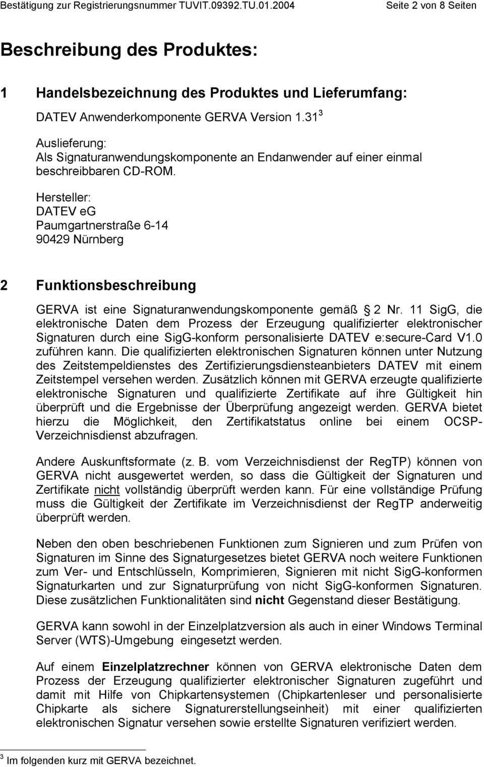 Hersteller: DATEV eg Paumgartnerstraße 6-14 90429 Nürnberg 2 Funktionsbeschreibung GERVA ist eine Signaturanwendungskomponente gemäß 2 Nr.