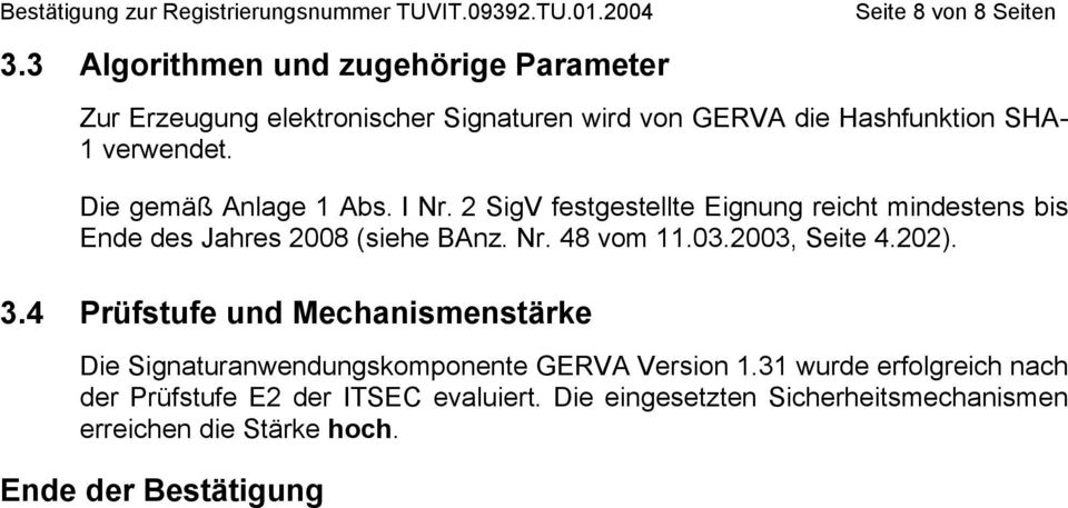 Die gemäß Anlage 1 Abs. I Nr. 2 SigV festgestellte Eignung reicht mindestens bis Ende des Jahres 2008 (siehe BAnz. Nr. 48 vom 11.03.