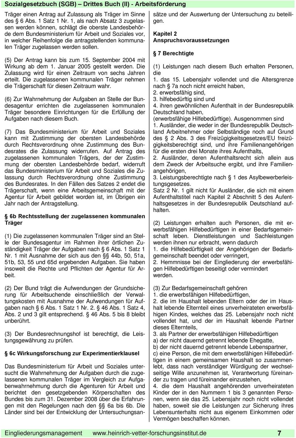 zugelassen werden sollen. (5) Der Antrag kann bis zum 15. September 2004 mit Wirkung ab dem 1. Januar 2005 gestellt werden. Die Zulassung wird für einen Zeitraum von sechs Jahren erteilt.