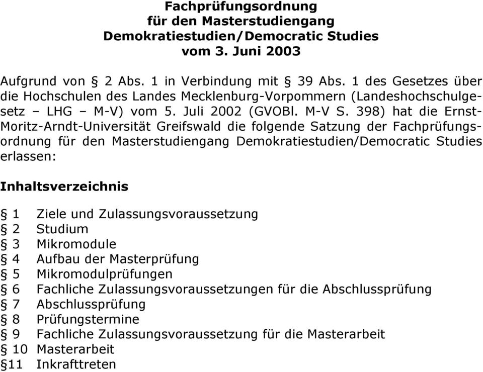 398) hat die Ernst- Moritz-Arndt-Universität Greifswald die folgende Satzung der Fachprüfungsordnung für den Masterstudiengang Demokratiestudien/Democratic Studies erlassen: Inhaltsverzeichnis
