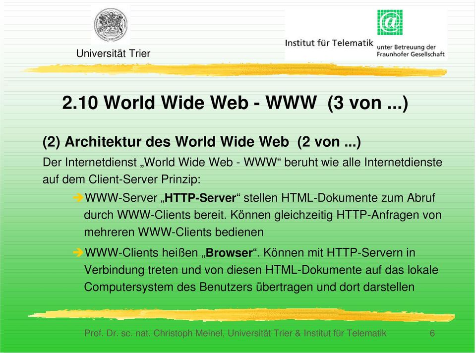HTML-Dokumente zum Abruf durch WWW-Clients bereit. Können gleichzeitig HTTP-Anfragen von mehreren WWW-Clients bedienen ÎWWW-Clients heißen Browser.