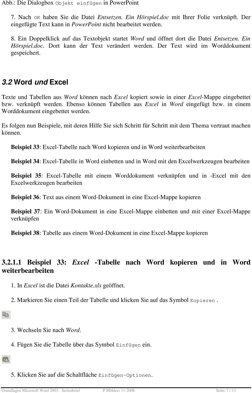 2 Word und Excel Texte und Tabellen aus Word können nach Excel kopiert sowie in einer Excel-Mappe eingebettet bzw. verknüpft werden. Ebenso können Tabellen aus Excel in Word eingefügt bzw.