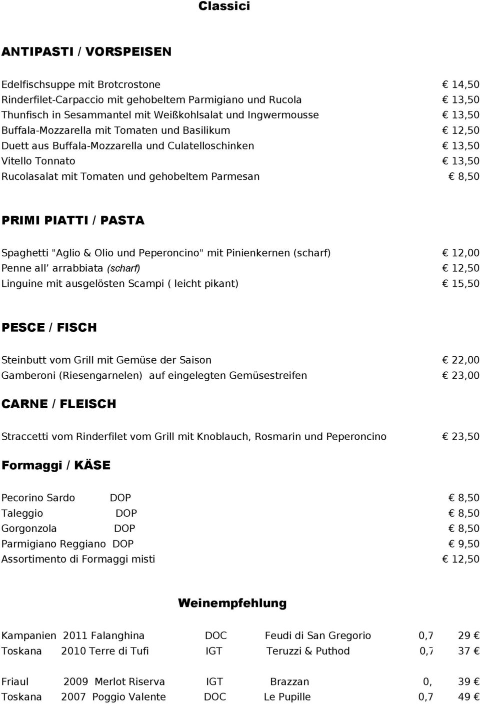 PIATTI / PASTA Spaghetti "Aglio & Olio und Peperoncino" mit Pinienkernen (scharf) 12,00 Penne all arrabbiata (scharf) 12,50 Linguine mit ausgelösten Scampi ( leicht pikant) 15,50 PESCE / FISCH