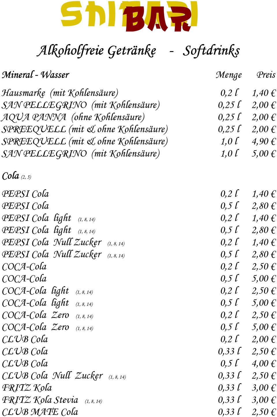 (1, 8, 14) 0,2 l 1,40 PEPSI Cola light (1, 8, 14) 0,5 l 2,80 PEPSI Cola Null Zucker (1, 8, 14) 0,2 l 1,40 PEPSI Cola Null Zucker (1, 8, 14) 0,5 l 2,80 COCA-Cola 0,2 l 2,50 COCA-Cola 0,5 l 5,00