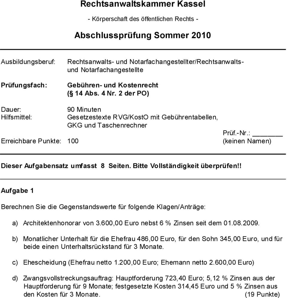 2 der PO) Dauer: Hilfsmittel: Erreichbare Punkte: 100 90 Minuten Gesetzestexte RVG/KostO mit Gebührentabellen, GKG und Taschenrechner Prüf.-Nr.: (keinen Namen) Dieser Aufgabensatz umfasst 8 Seiten.