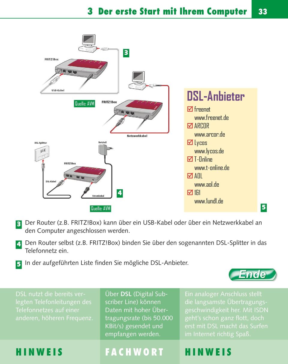 In der aufgeführten Liste finden Sie mögliche DSL-Anbieter. DSL nutzt die bereits verlegten Telefonleitungen des Telefonnetzes auf einer anderen, höheren Frequenz.