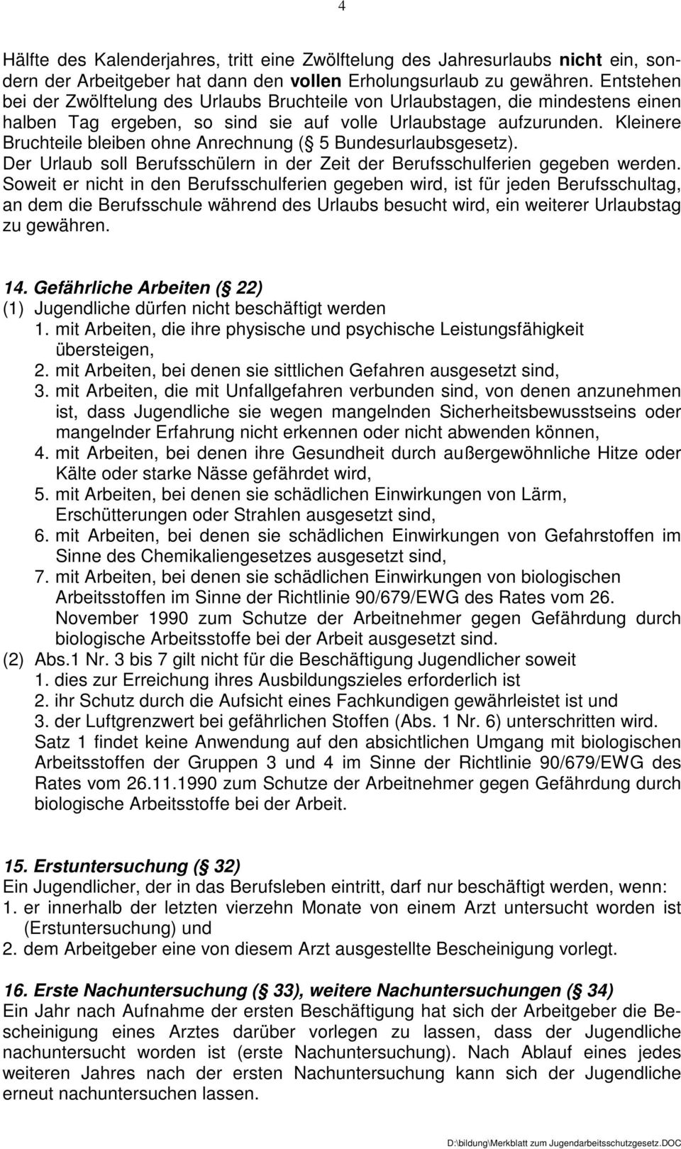 Kleinere Bruchteile bleiben ohne Anrechnung ( 5 Bundesurlaubsgesetz). Der Urlaub soll Berufsschülern in der Zeit der Berufsschulferien gegeben werden.