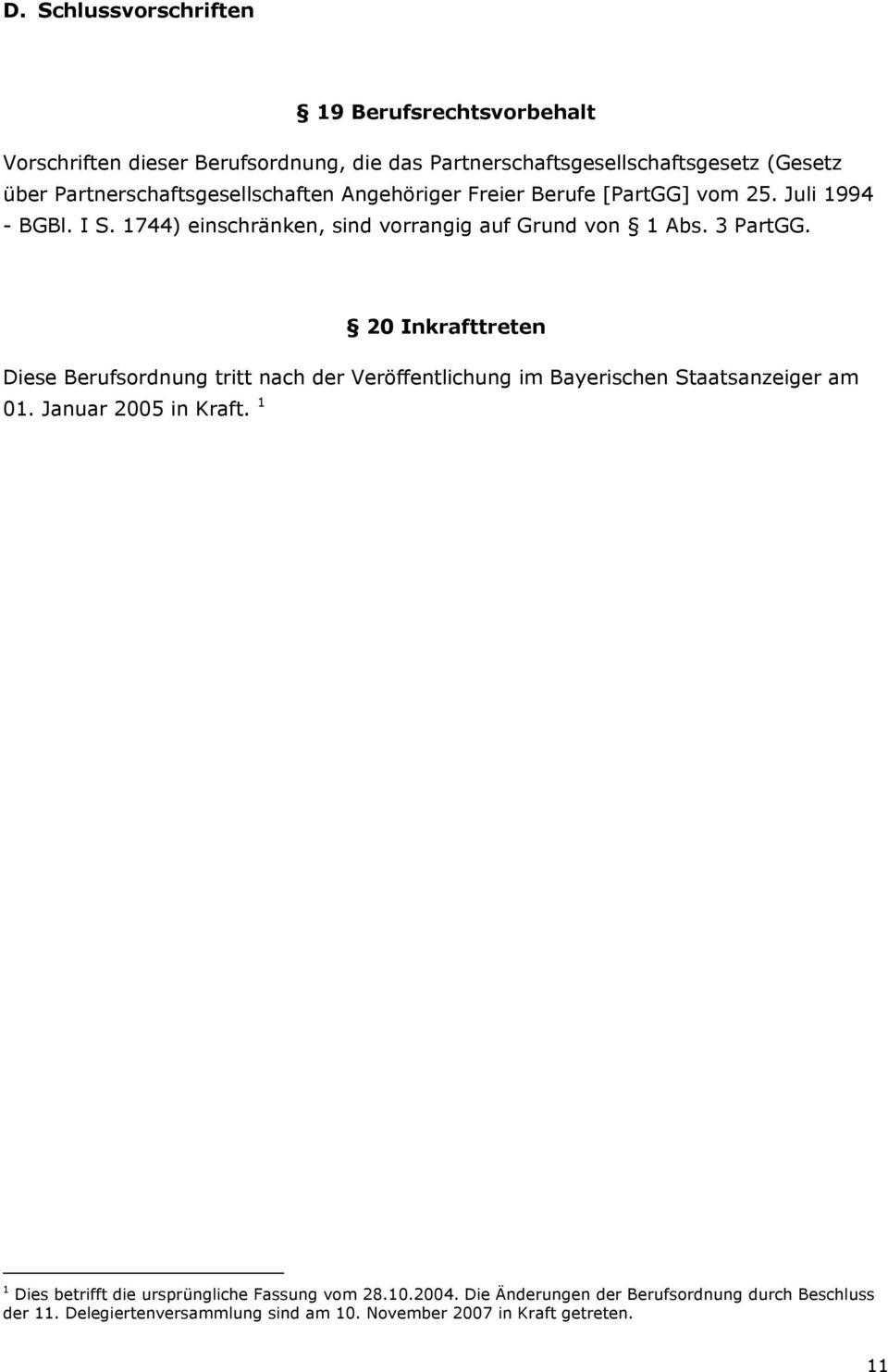 3 PartGG. 20 Inkrafttreten Diese Berufsordnung tritt nach der Veröffentlichung im Bayerischen Staatsanzeiger am 01. Januar 2005 in Kraft.