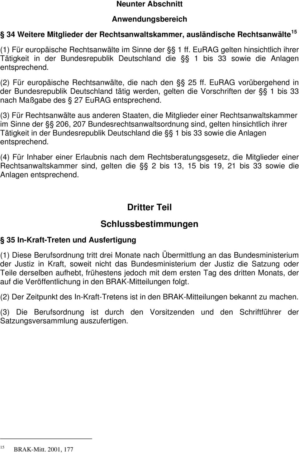 EuRAG vorübergehend in der Bundesrepublik Deutschland tätig werden, gelten die Vorschriften der 1 bis 33 nach Maßgabe des 27 EuRAG entsprechend.