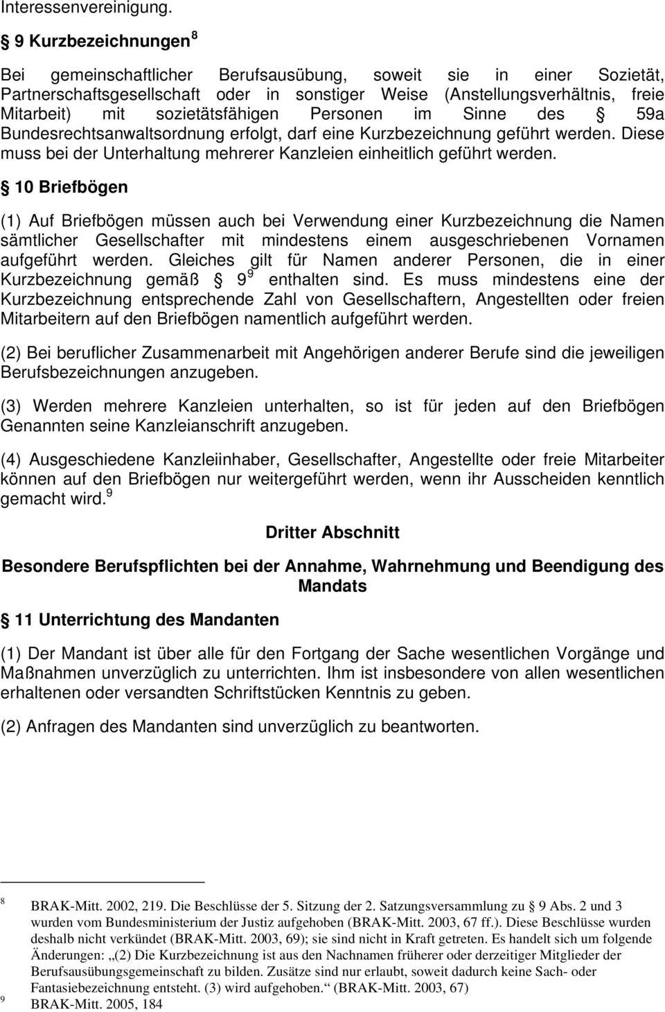 sozietätsfähigen Personen im Sinne des 59a Bundesrechtsanwaltsordnung erfolgt, darf eine Kurzbezeichnung geführt werden. Diese muss bei der Unterhaltung mehrerer Kanzleien einheitlich geführt werden.