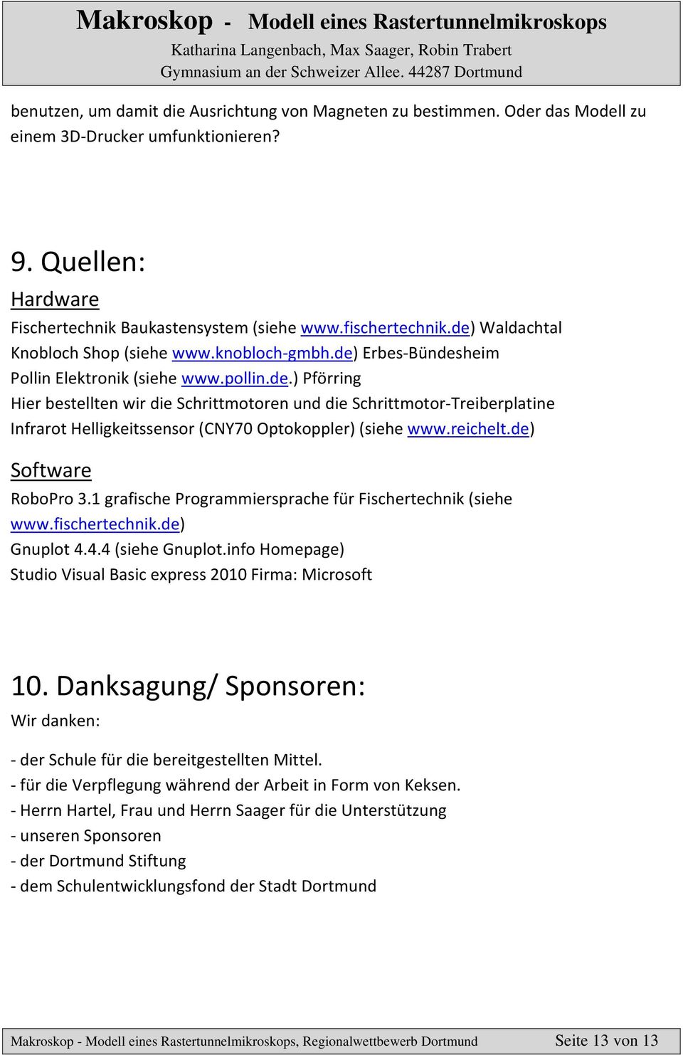 reichelt.de) Software RoboPro 3.1 grafische Programmiersprache für Fischertechnik (siehe www.fischertechnik.de) Gnuplot 4.4.4 (siehe Gnuplot.