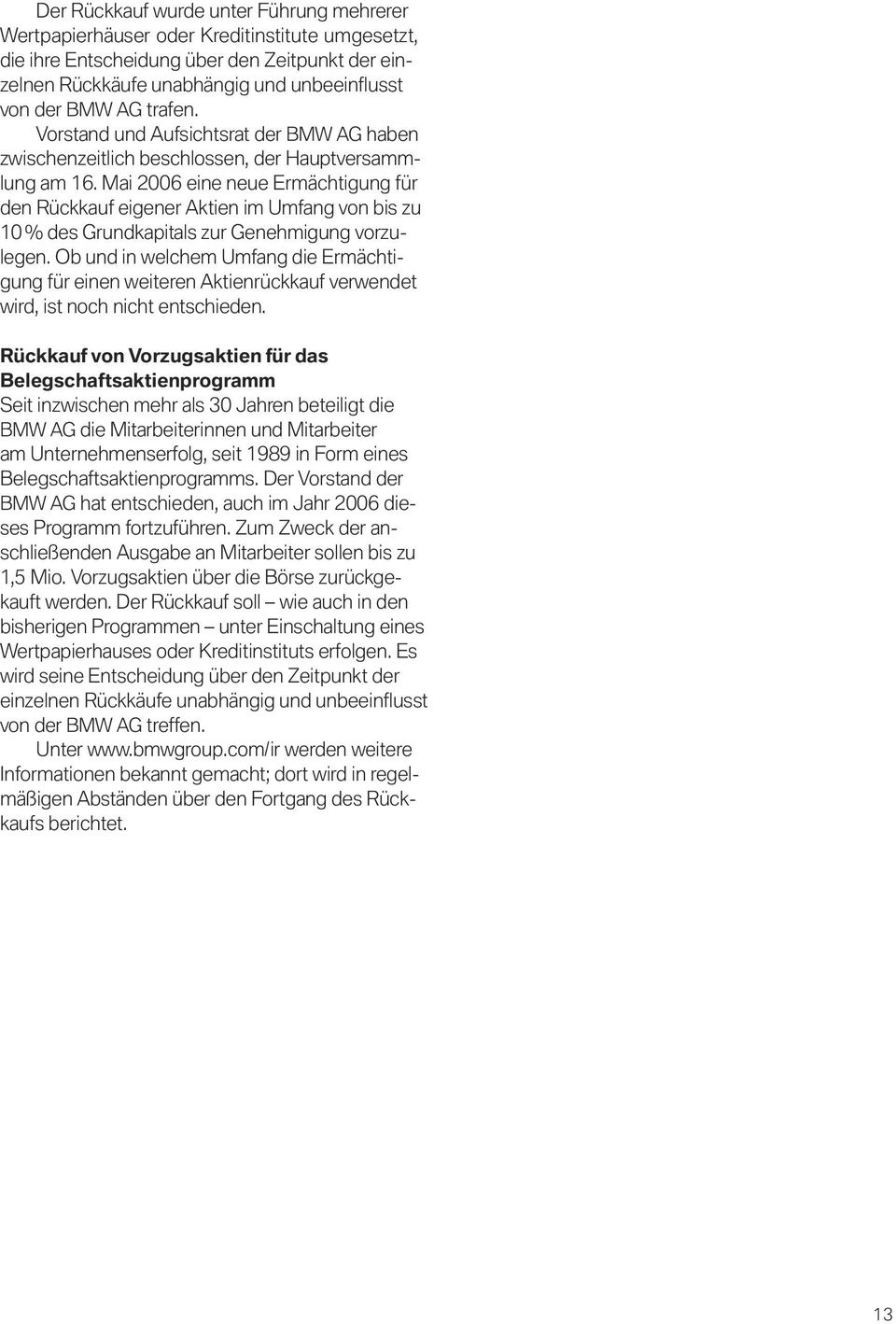 Mai 2006 eine neue Ermächtigung für den Rückkauf eigener Aktien im Umfang von bis zu 10% des Grundkapitals zur Genehmigung vorzulegen.