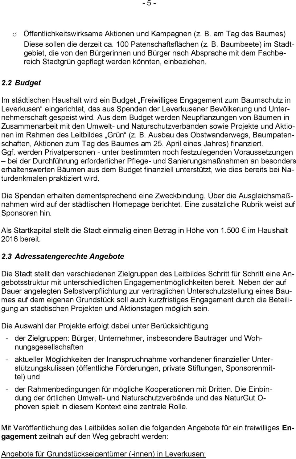 2.2 Budget Im städtischen Haushalt wird ein Budget Freiwilliges Engagement zum Baumschutz in Leverkusen eingerichtet, das aus Spenden der Leverkusener Bevölkerung und Unternehmerschaft gespeist wird.