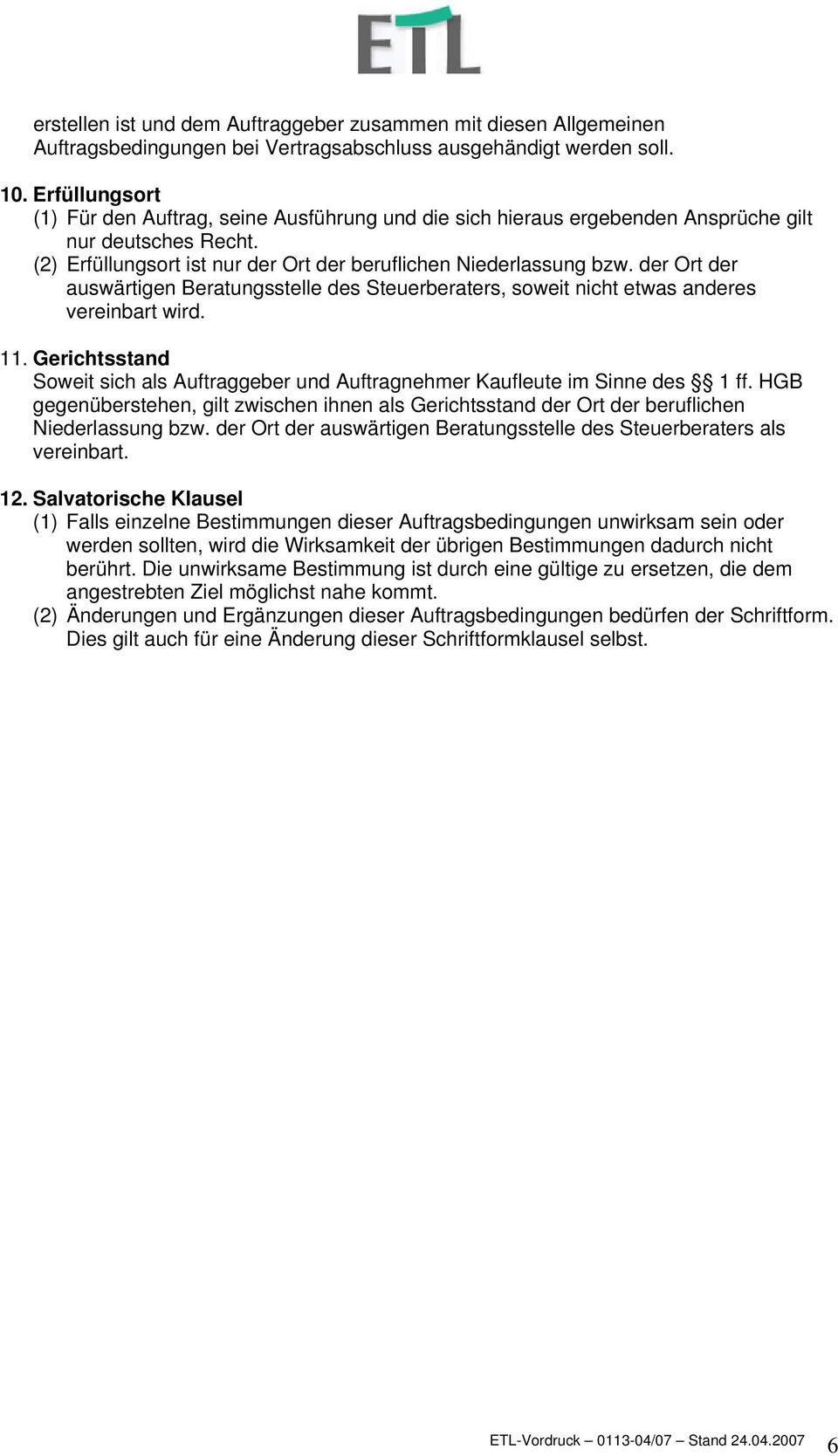 der Ort der auswärtigen Beratungsstelle des Steuerberaters, soweit nicht etwas anderes vereinbart wird. 11. Gerichtsstand Soweit sich als Auftraggeber und Auftragnehmer Kaufleute im Sinne des 1 ff.