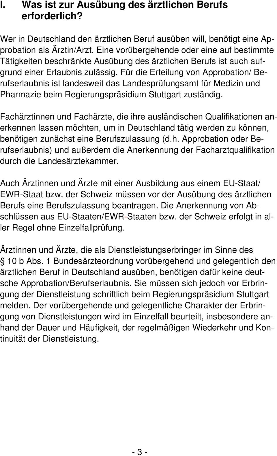 Für die Erteilung von Approbation/ Berufserlaubnis ist landesweit das Landesprüfungsamt für Medizin und Pharmazie beim Regierungspräsidium Stuttgart zuständig.