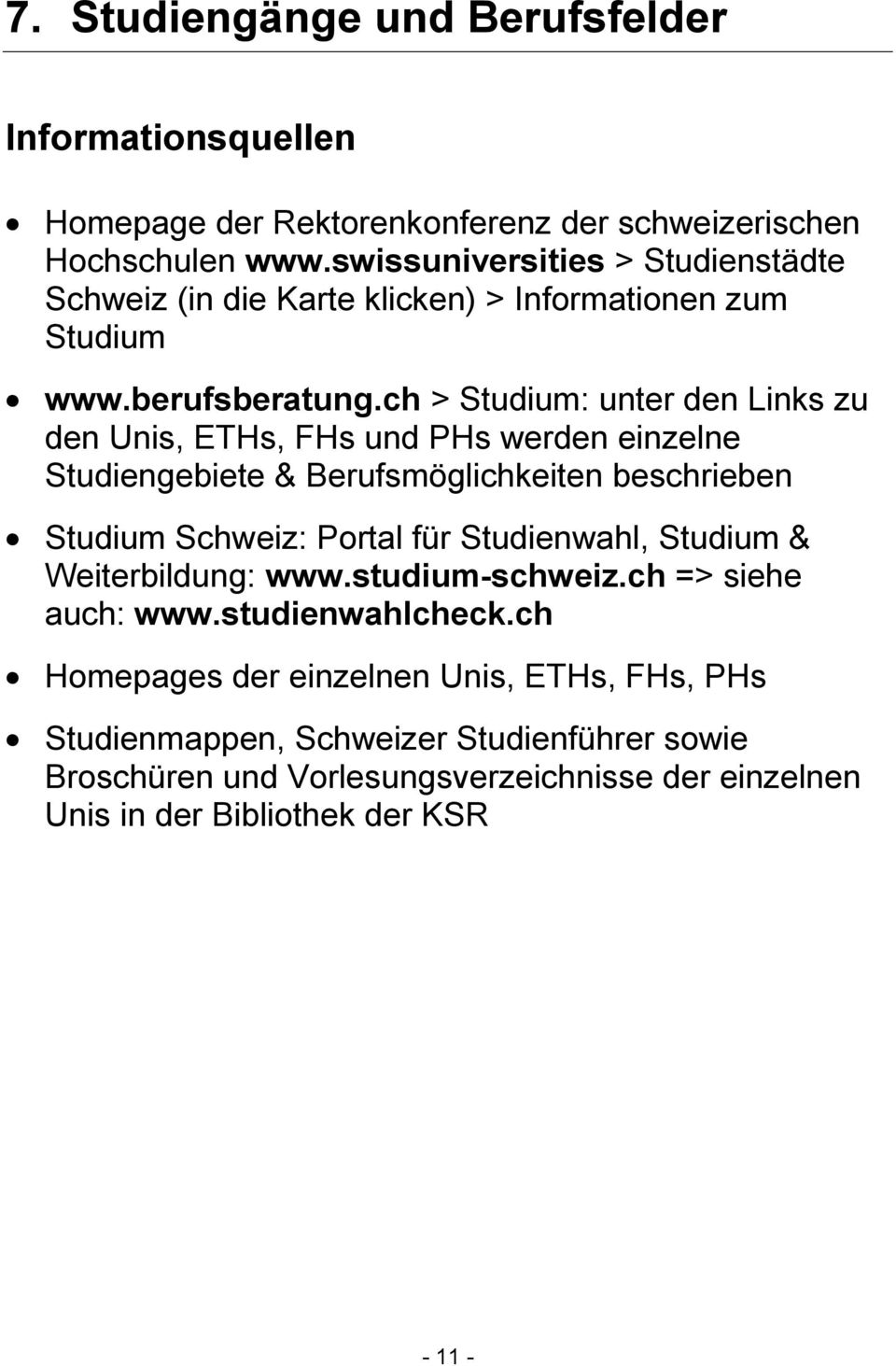 ch > Studium: unter den Links zu den Unis, ETHs, FHs und PHs werden einzelne Studiengebiete & Berufsmöglichkeiten beschrieben Studium Schweiz: Portal für Studienwahl,