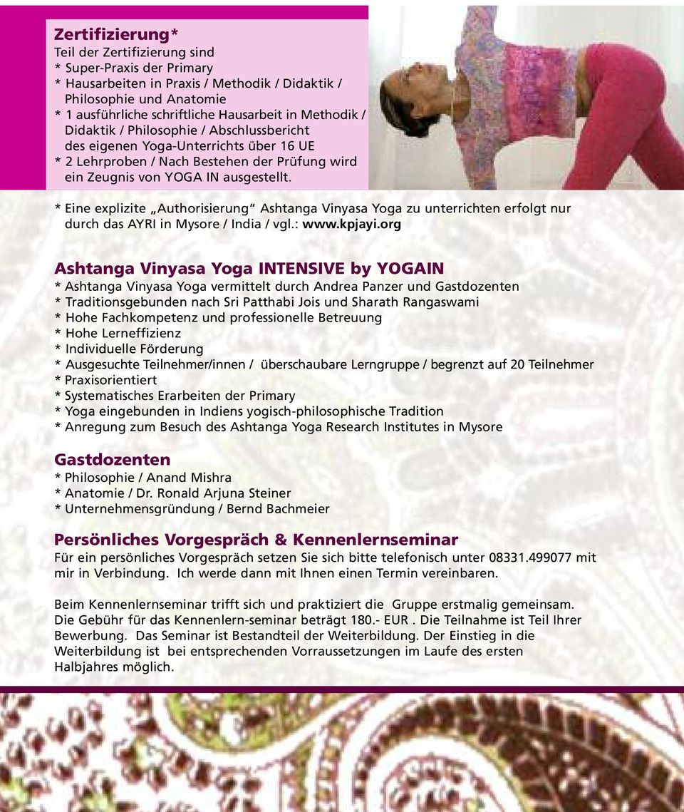 * Eine explizite Authorisierung Ashtanga Vinyasa Yoga zu unterrichten erfolgt nur durch das AYRI in Mysore / India / vgl.: www.kpjayi.