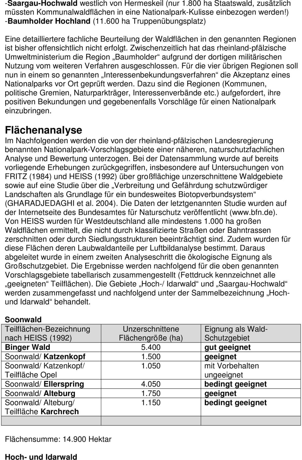 Zwischenzeitlich hat das rheinland-pfälzische Umweltministerium die Region Baumholder aufgrund der dortigen militärischen Nutzung vom weiteren Verfahren ausgeschlossen.