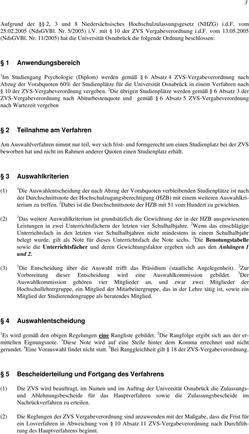 11/2005) hat die Universität Osnabrück die folgende Ordnung beschlossen: 1 Anwendungsbereich 1 Im Studiengang Psychologie (Diplom) werden gemäß 6 Absatz 4 ZVS-Vergabeverordnung nach Abzug der