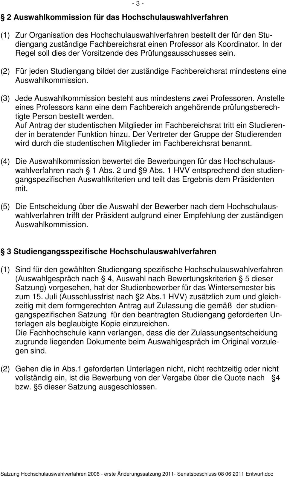 (3) Jede Auswahlkommission besteht aus mindestens zwei Professoren. Anstelle eines Professors kann eine dem Fachbereich angehörende prüfungsberechtigte Person bestellt werden.