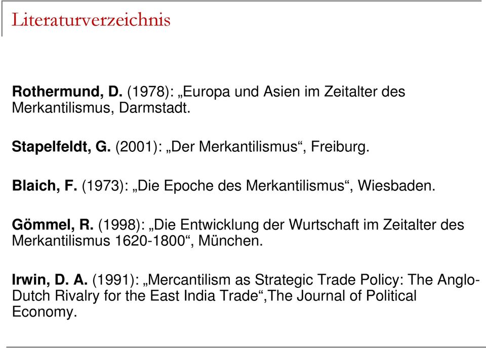 Gömmel, R. (1998): Die Entwicklung der Wurtschaft im Zeitalter des Merkantilismus 1620-1800, München. Irwin, D. A.