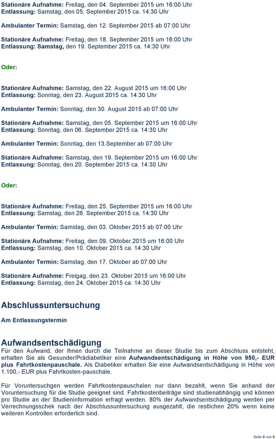 August 2015 um 16:00 Uhr Entlassung: Sonntag, den 23. August 2015 ca. 14:30 Uhr Ambulanter Termin: Sonntag, den 30. August 2015 ab 07:00 Uhr Stationäre Aufnahme: Samstag, den 05.