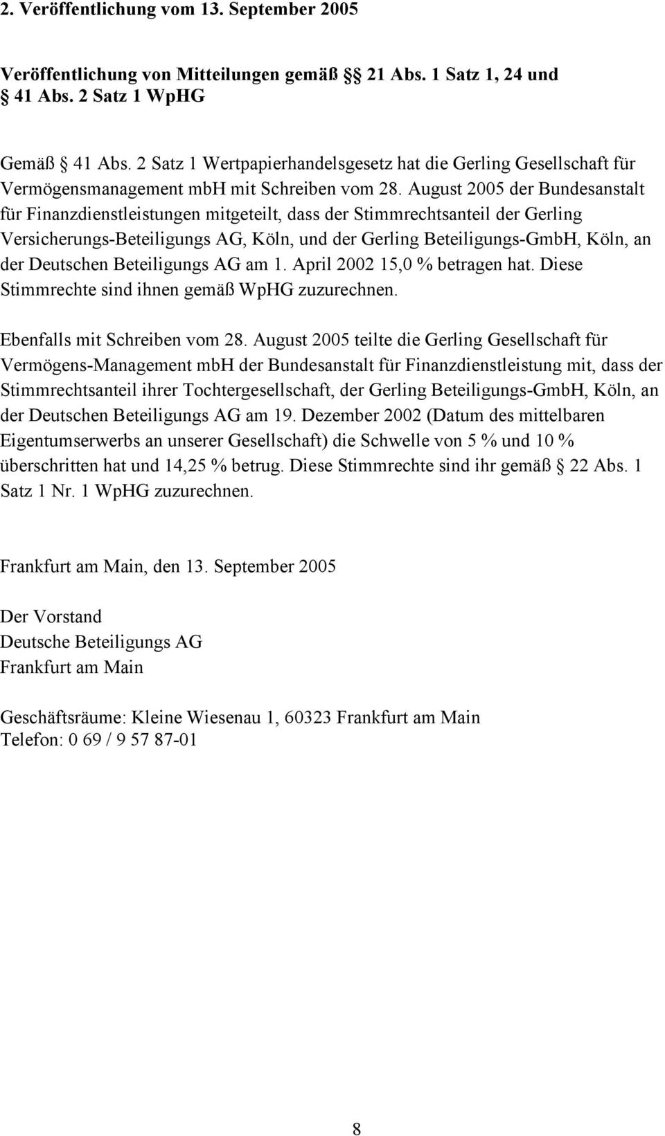 August 2005 der Bundesanstalt für Finanzdienstleistungen mitgeteilt, dass der Stimmrechtsanteil der Gerling Versicherungs-Beteiligungs AG, Köln, und der Gerling Beteiligungs-GmbH, Köln, an der