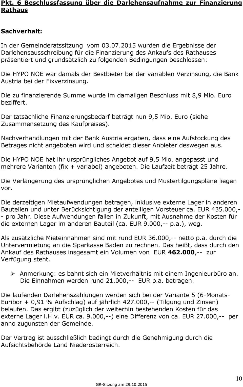 Bestbieter bei der variablen Verzinsung, die Bank Austria bei der Fixverzinsung. Die zu finanzierende Summe wurde im damaligen Beschluss mit 8,9 Mio. Euro beziffert.