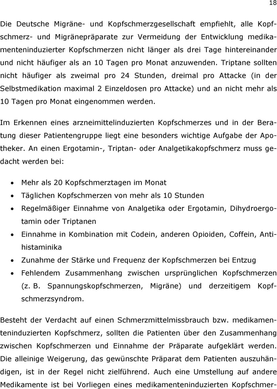 Triptane sollten nicht häufiger als zweimal pro 24 Stunden, dreimal pro Attacke (in der Selbstmedikation maximal 2 Einzeldosen pro Attacke) und an nicht mehr als 10 Tagen pro Monat eingenommen werden.